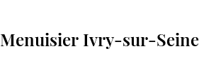 Menuisier Ivry-sur-Seine
